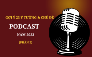 Chủ đề Podcast hot năm 2023