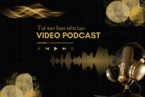 tại sao bạn nên tạo Video Podcast